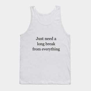 Just need a long break from everything. Tank Top